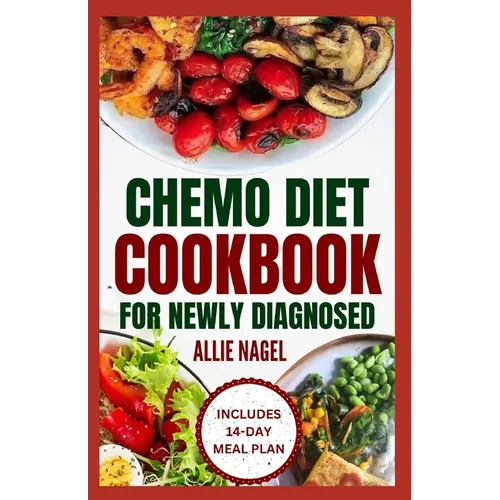 Chemo Diet Cookbook for Newly Diagnosed: Quick and Easy Anti Cancer Recipes to Eat During and After Chemotherapy - Paperback