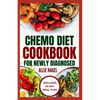 Chemo Diet Cookbook for Newly Diagnosed: Quick and Easy Anti Cancer Recipes to Eat During and After Chemotherapy - Paperback