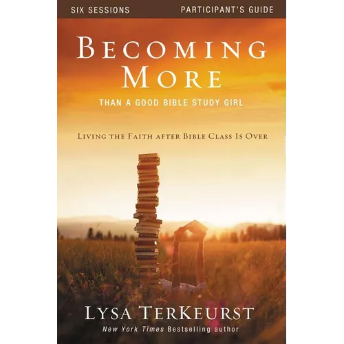 The Becoming More Than a Good Bible Study Girl Participant's Guide: Living the Faith After Bible Class Is Over (Participant's Guide) - Paperback