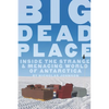 Big Dead Place: Inside the Strange and Menacing World of Antarctica - Paperback