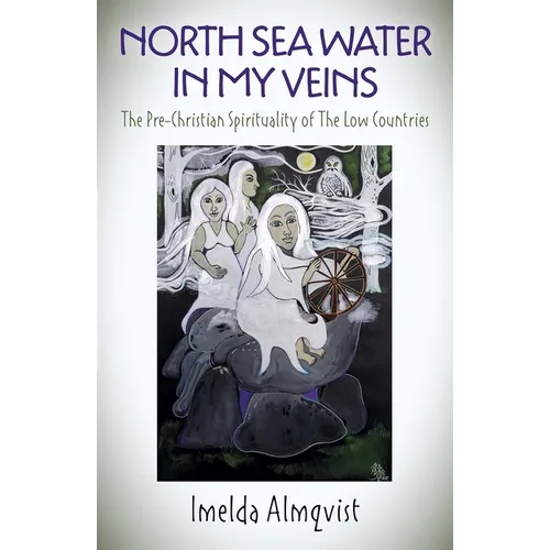 North Sea Water in My Veins: The Pre-Christian Spirituality of the Low Countries - Paperback