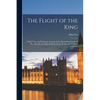 The Flight of the King: a Full, True, and Particular Account of the Miraculous Escape of His Most Sacred Majesty King Charles II After the Bat - Paperback