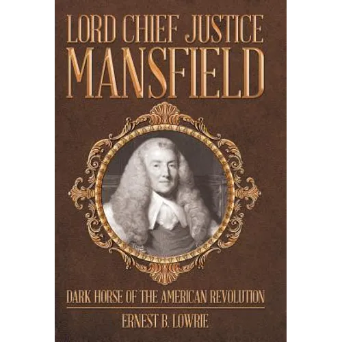 Lord Chief Justice Mansfield: Dark Horse of the American Revolution - Hardcover
