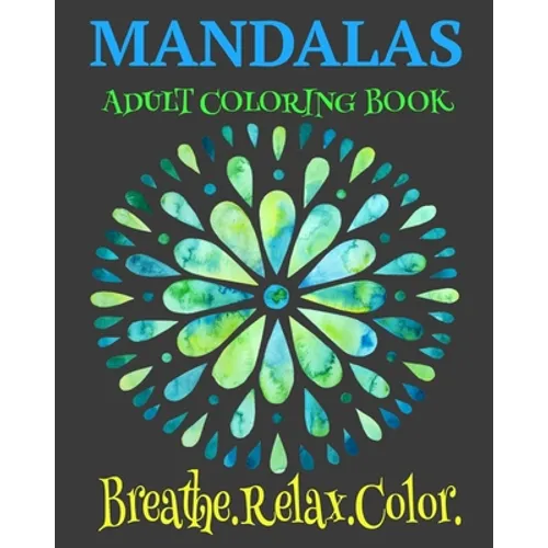 Mandalas Adult Coloring Book Breathe. Relax. Color: Unique Mandala Designs Plus Wellness Pages That Focus On Heart, Soul And Growth - Paperback