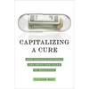 Capitalizing a Cure: How Finance Controls the Price and Value of Medicines - Paperback