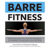 Barre Fitness: Barre Exercises You Can Do Anywhere for Flexibility, Core Strength, and a Lean Body - Paperback