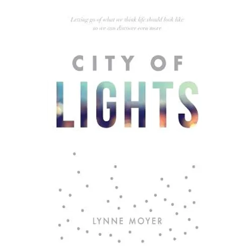 City of Lights: Letting go of what we think life should look like so we can discover more - Paperback