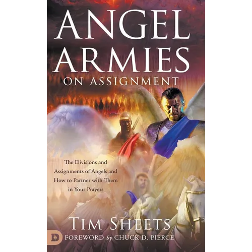 Angel Armies on Assignment: The Divisions and Assignments of Angels and How to Partner with Them in Your Prayers - Hardcover
