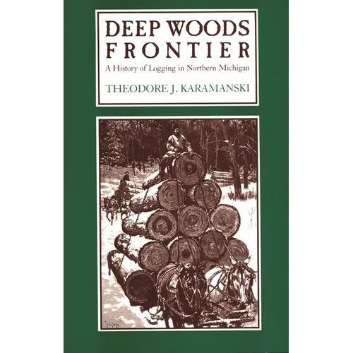Deep Woods Frontier: A History of Logging in Northern Michigan - Paperback