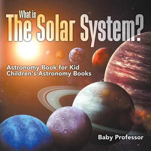 What is The Solar System? Astronomy Book for Kids Children's Astronomy Books - Paperback