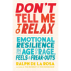 Don't Tell Me to Relax: Emotional Resilience in the Age of Rage, Feels, and Freak-Outs - Paperback