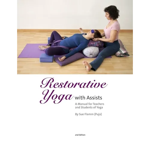 Restorative Yoga: with Assists A Manual for Teachers and Students of Yoga - Paperback