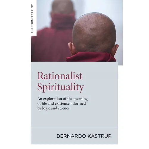 Rationalist Spirituality: An Exploration of the Meaning of Life and Existence Informed by Logic and Science - Paperback
