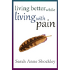 Living Better While Living With Pain: 21 Ways to Reduce the Stress of Chronic Pain and Create Greater Ease and Relief TODAY. - Paperback