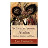 Schwarze Sonne Afrika: Mythen, Märchen Und Magie: Illustrierte Sammlung Der Schönsten Afrikanischen Volkserzählungen Und Sagen - Paperback