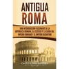 Antigua Roma: Una Introducción Fascinante a la República Romana, el Ascenso y la Caída del Imperio Romano y el Imperio Bizantino - Hardcover