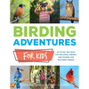 Birding Adventures for Kids: Activities and Ideas for Watching, Feeding, and Housing Our Feathered Friends - Paperback