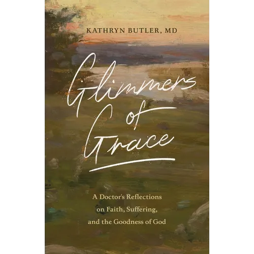 Glimmers of Grace: A Doctor's Reflections on Faith, Suffering, and the Goodness of God - Paperback