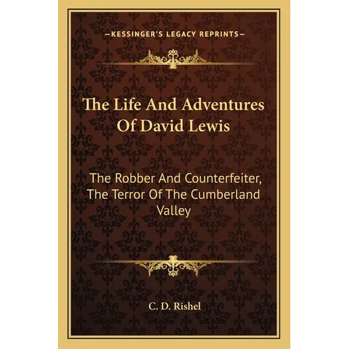 The Life And Adventures Of David Lewis: The Robber And Counterfeiter, The Terror Of The Cumberland Valley - Paperback