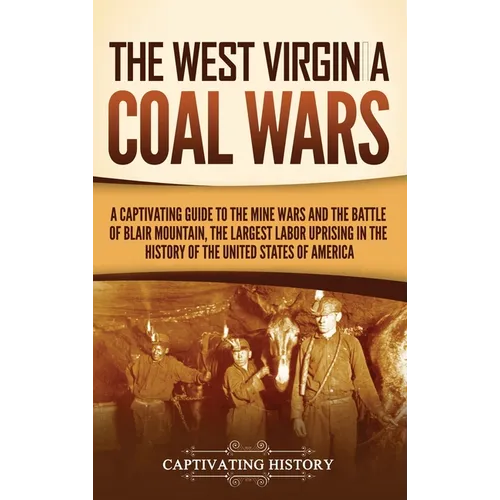 The West Virginia Coal Wars: A Captivating Guide to the Mine Wars and the Battle of Blair Mountain, the Largest Labor Uprising in the History of the U - Hardcover
