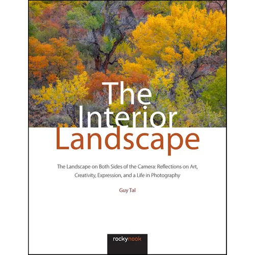 The Interior Landscape: The Landscape on Both Sides of the Camera: Reflections on Art, Creativity, Expression, and a Life in Photography - Hardcover