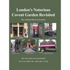 London's Notorious Covent Garden Revisited: The Cultural Heart of London - Hardcover