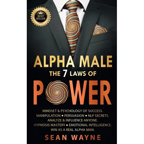 ALPHA MALE the 7 Laws of POWER: Mindset & Psychology of Success. Manipulation, Persuasion, NLP Secrets. Analyze & Influence Anyone. Hypnosis Mastery & - Paperback