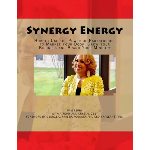 Synergy Energy: How to Use the Power of Partnerships to Market Your Book, Grow Your Business and Brand Your Ministry - Paperback