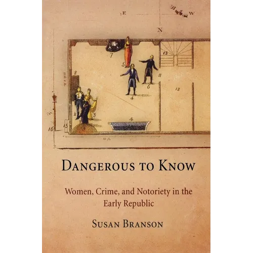 Dangerous to Know: Women, Crime, and Notoriety in the Early Republic - Paperback