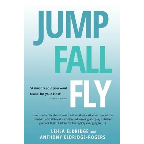 JUMP, FALL, FLY, from Schooling to Homeschooling to Unschooling - Paperback