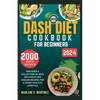 Dash Diet Cookbook for Beginners 2024: Discover a Collection of Easy Prep Delicious Low Sodium Recipes for a Heart Healthy Lifestyle. - Paperback