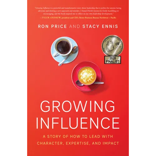 Growing Influence: A Story of How to Lead with Character, Expertise, and Impact - Hardcover