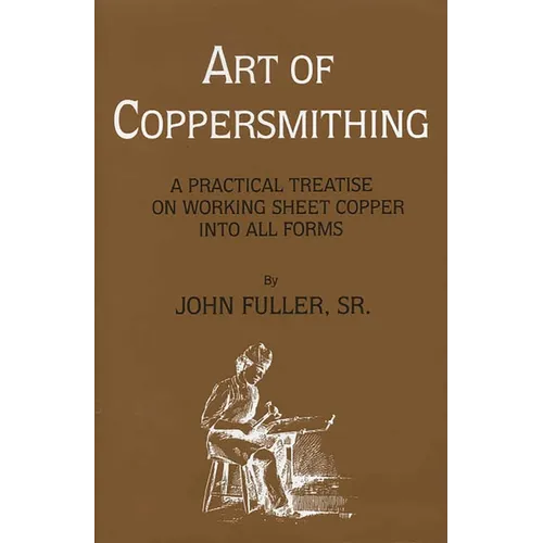 Art of Coppersmithing: A Practical Treatise on Working Sheet Copper into All Forms - Paperback