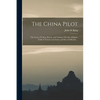 The China Pilot: The Coast of China, Korea, and Tartary; The Sea of Japan, Gulfs of Tartary and Amur, and Sea of Okhotsk ... - Paperback