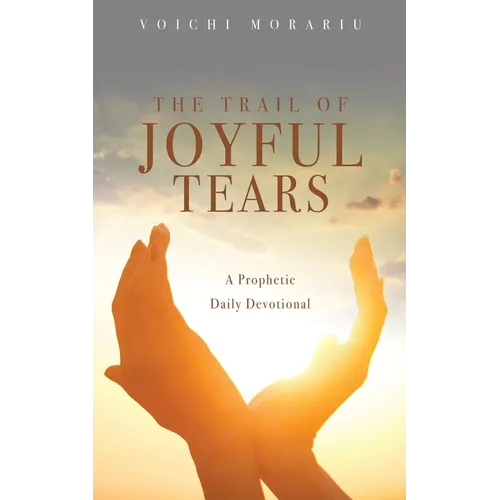 The Trail of Joyful Tears: A Prophetic Daily Devotional - Paperback
