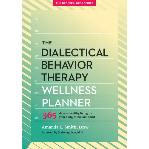 The Dialectical Behavior Therapy Wellness Planner: 365 Days of Healthy Living for Your Body, Mind, and Spirit - Paperback