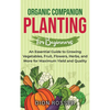 Organic Companion Planting for Beginners: An Essential Guide to Growing Vegetables, Fruit, Flowers, Herbs, and More for Maximum Yield and Quality - Hardcover