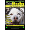 Catahoula Leopard Dog, Catahoula Leopard Dog Training Think Like a Dog, But Don't Eat Your Poop! Catahoula Leopard Dog Breed Expert Training: Here's E - Paperback