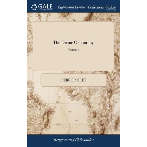 The Divine Oeconomy: Or, an Universal System of the Works and Purposes of God Towards men, Demonstrated. Written Originally in French by Pe - Hardcover