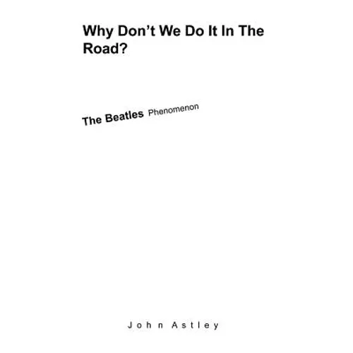 Why Don't We Do It In The Road?: The Beatles Phenomenon - Paperback