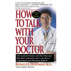 How to Talk with Your Doctor: The Guide for Patients and Their Physicians Who Want to Reconcile and Use the Best of Conventional and Alternative Med - Paperback