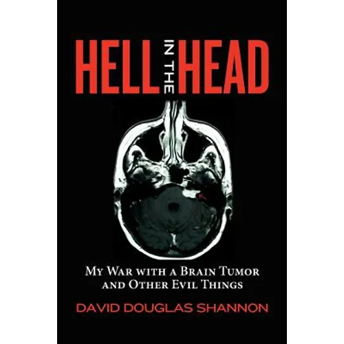 Hell in the Head: My War with a Brain Tumor and Other Evil Things - Paperback