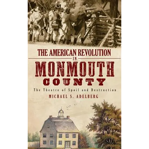 The American Revolution in Monmouth County: The Theatre of Spoil and Destruction - Hardcover