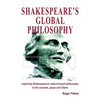 Shakespeare's Global Philosophy: exploring Shakespeare's nature-based philosophy in his sonnets, plays and Globe - Paperback