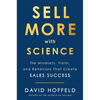 Sell More with Science: The Mindsets, Traits, and Behaviors That Create Sales Success - Hardcover