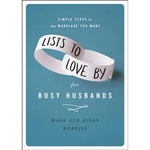 Lists to Love by for Busy Husbands: Simple Steps to the Marriage You Want - Hardcover