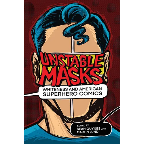 Unstable Masks: Whiteness and American Superhero Comics - Hardcover