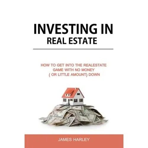 Investing in Real Estate: How to Get into the Real Estate Game with NO MONEY DOWN - Paperback