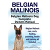 Belgian Malinois. Belgian Malinois Dog Complete Owners Manual. Belgian Malinois care, costs, feeding, grooming, health and training all included. - Paperback