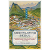 Assimilating Seoul: Japanese Rule and the Politics of Public Space in Colonial Korea, 1910-1945 Volume 12 - Hardcover